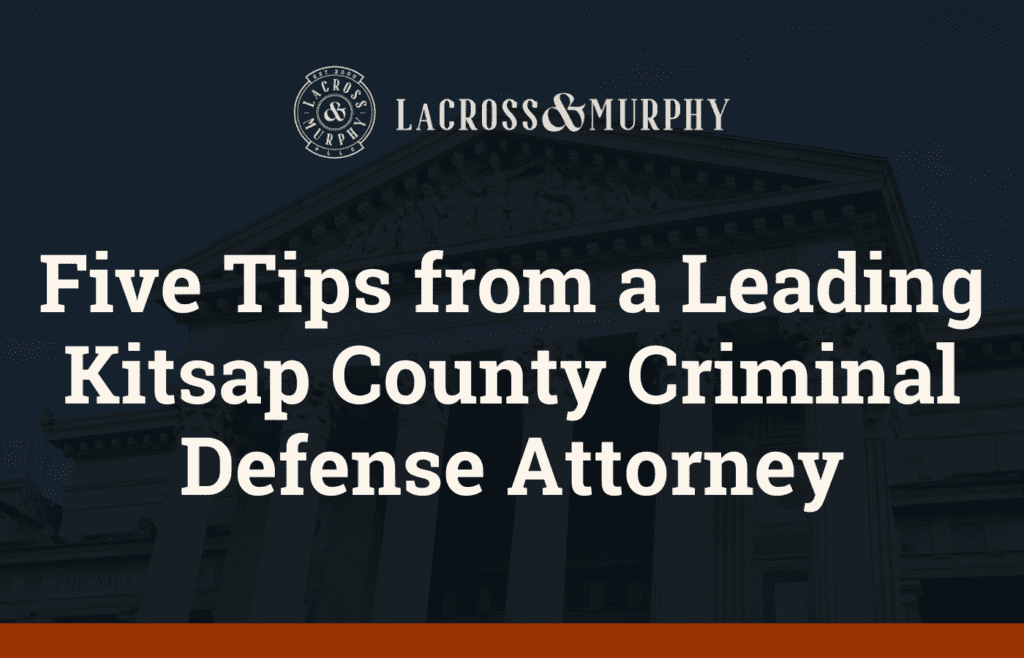 Five Tips from a Leading Kitsap County Criminal Defense Attorney