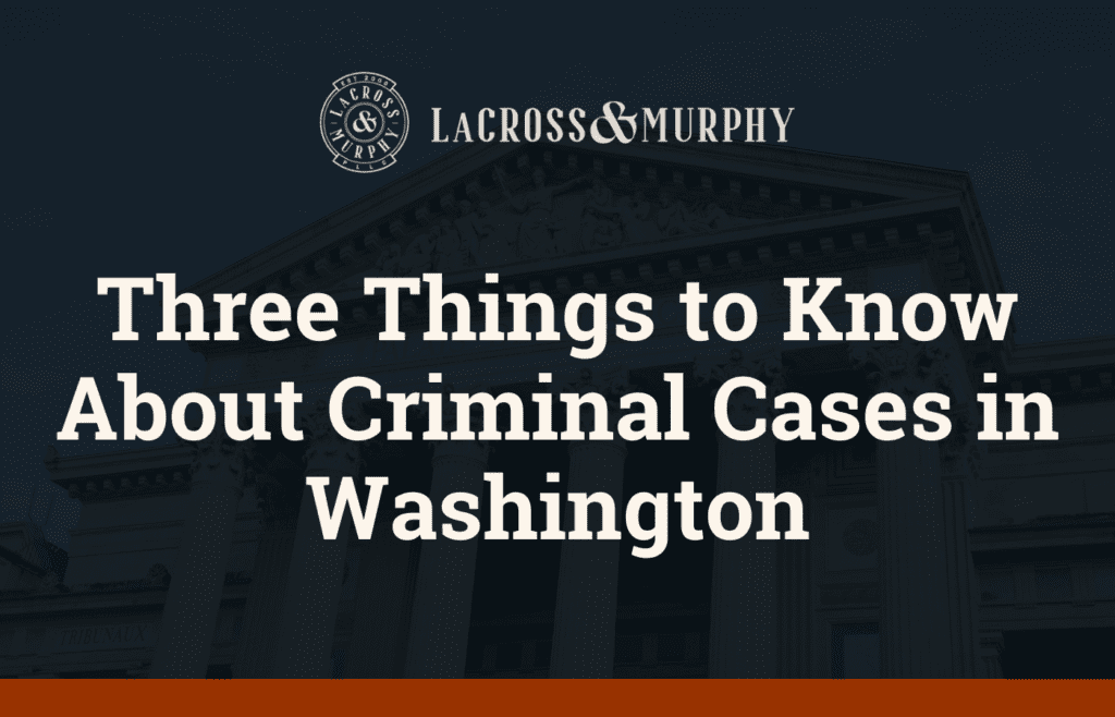 Three Things to Know About Criminal Cases in Washington