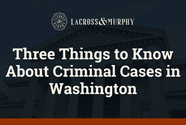 Three Things to Know About Criminal Cases in Washington