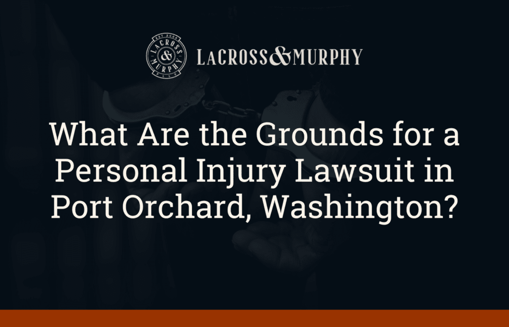 What Are the Grounds for a Personal Injury Lawsuit in Port Orchard, Washington - LaCross and Murphy - Port Orchard Washington Criminal Defense Law Firm