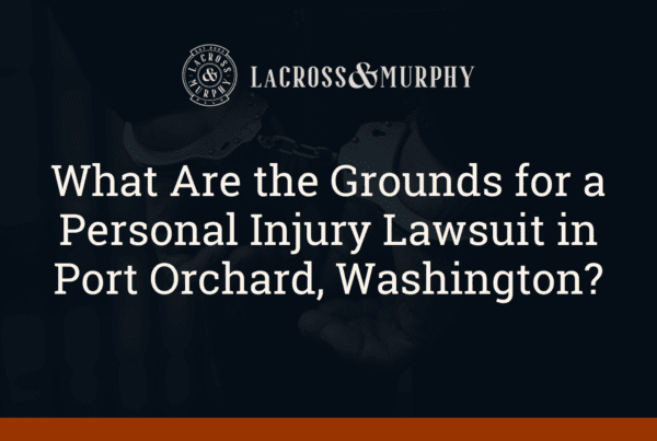 What Are the Grounds for a Personal Injury Lawsuit in Port Orchard, Washington - LaCross and Murphy - Port Orchard Washington Criminal Defense Law Firm