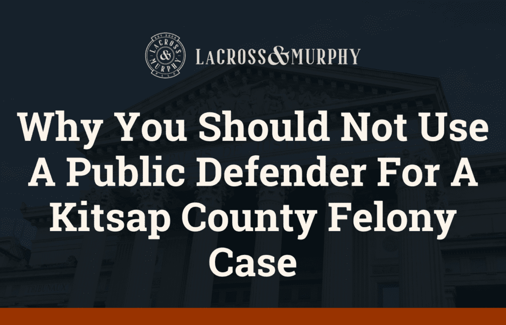 Why You Should Not Use A Public Defender For A Kitsap County Felony Case
