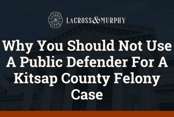 Why You Should Not Use A Public Defender For A Kitsap County Felony Case