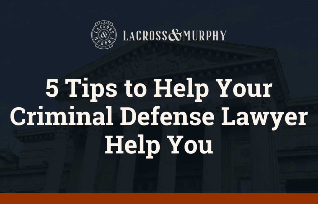 5 Tips to Help Your Criminal Defense Lawyer Help You