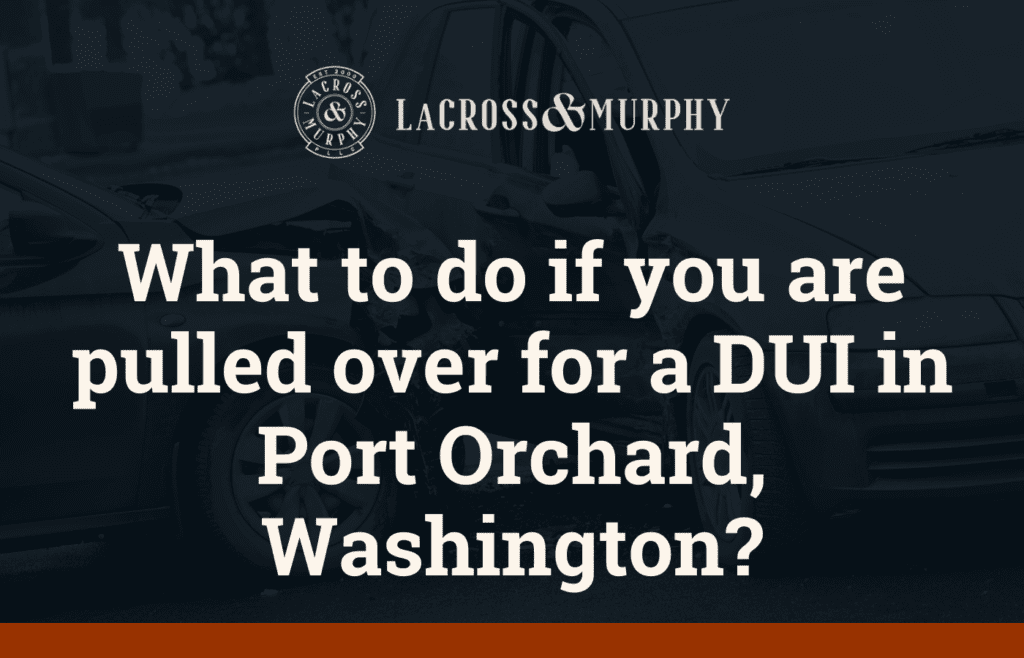 What to do if you are pulled over for a DUI in Port Orchard, Washington?