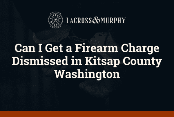 Can I Get a Firearm Charge Dismissed in Kitsap County Washington - LaCross and Murphy - Port Orchard Washington Criminal Defense Law Firm