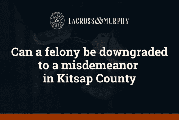 Can a felony be downgraded to a misdemeanor in Kitsap County - LaCross and Murphy - Port Orchard Washington Criminal Defense Law Firm