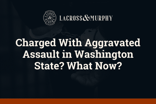 Charged With Aggravated Assault in Washington State - LaCross and Murphy - Port Orchard Washington Criminal Defense Law Firm