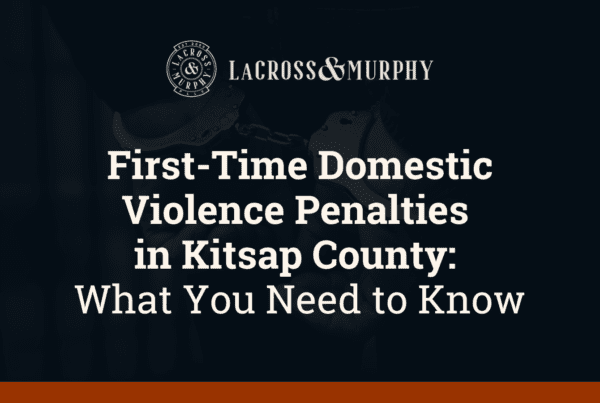 First-Time Domestic Violence Penalties in Kitsap County - LaCross and Murphy - Port Orchard Washington Criminal Defense Law Firm