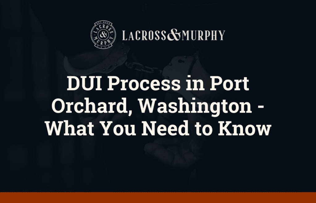 DUI Process in Port Orchard, Washington - What You Need to Know - LaCross and Murphy - Port Orchard Washington Criminal Defense Law Firm