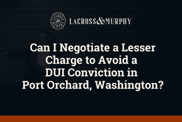 Can I Negotiate a Lesser Charge to Avoid a DUI Conviction in Port Orchard Washington - LaCross and Murphy - Port Orchard Washington Criminal Defense Law Firm