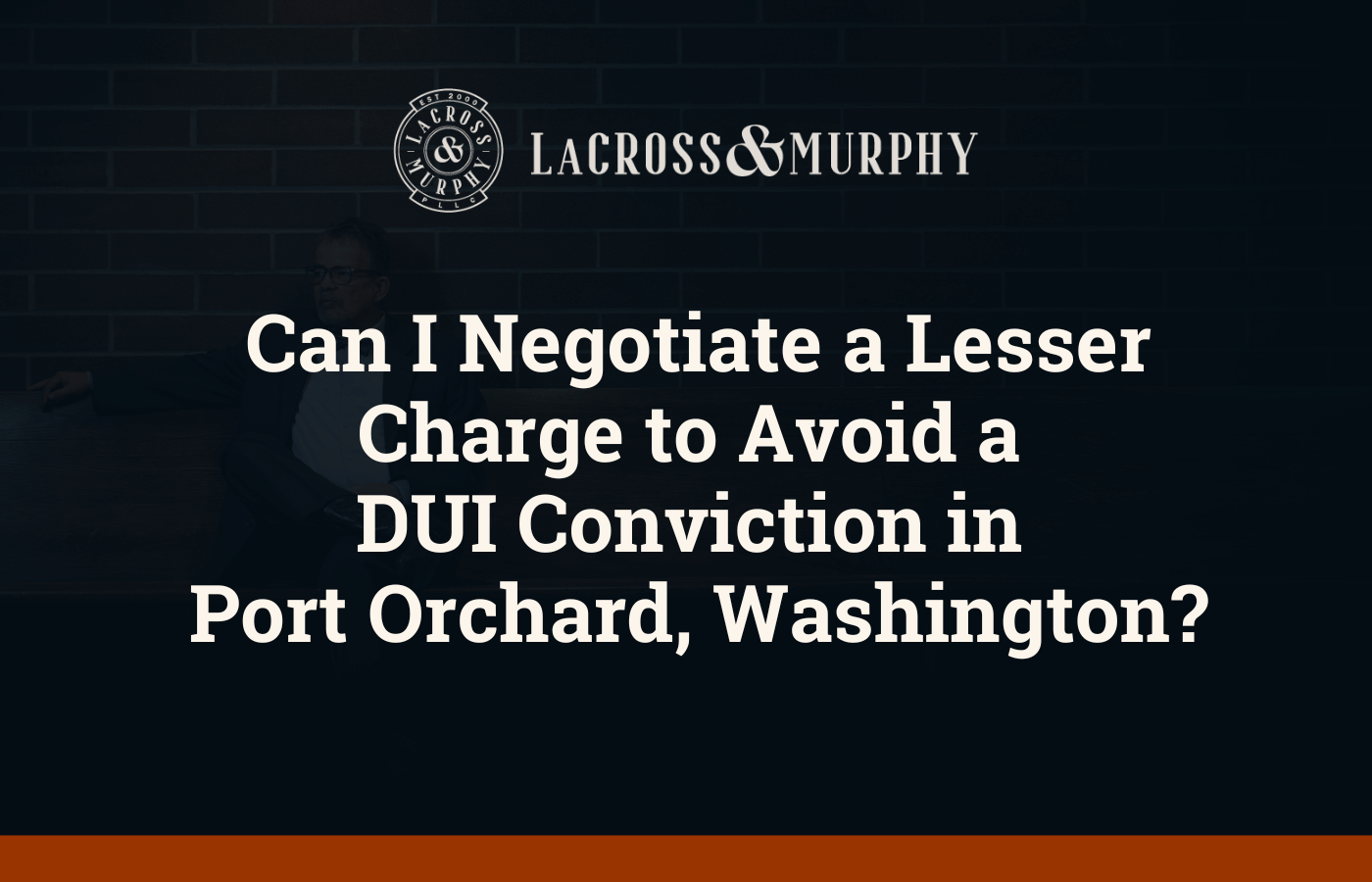 Can I Negotiate a Lesser Charge to Avoid a DUI Conviction in Port Orchard Washington - LaCross and Murphy - Port Orchard Washington Criminal Defense Law Firm