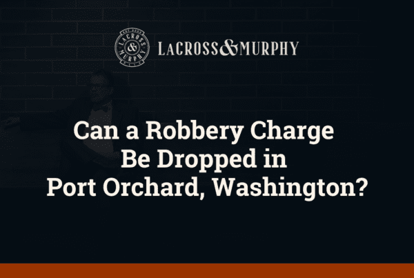 Can a Robbery Charge Be Dropped in Port Orchard Washington - LaCross and Murphy - Port Orchard Washington Criminal Defense Law Firm