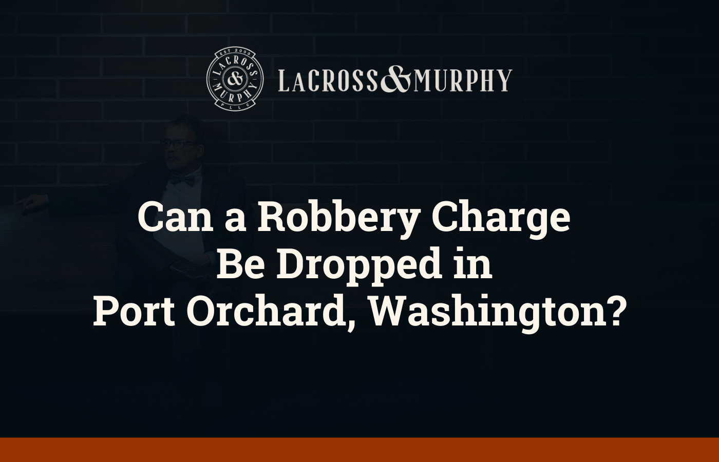 Can a Robbery Charge Be Dropped in Port Orchard Washington - LaCross and Murphy - Port Orchard Washington Criminal Defense Law Firm