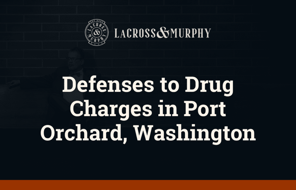 Defenses to Drug Charges in Port Orchard Washington - LaCross and Murphy - Port Orchard Washington Criminal Defense Law Firm