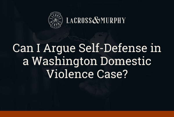 Can I Argue Self-Defense in a Washington Domestic Violence Case - LaCross and Murphy - Port Orchard Washington Criminal Defense Law Firm