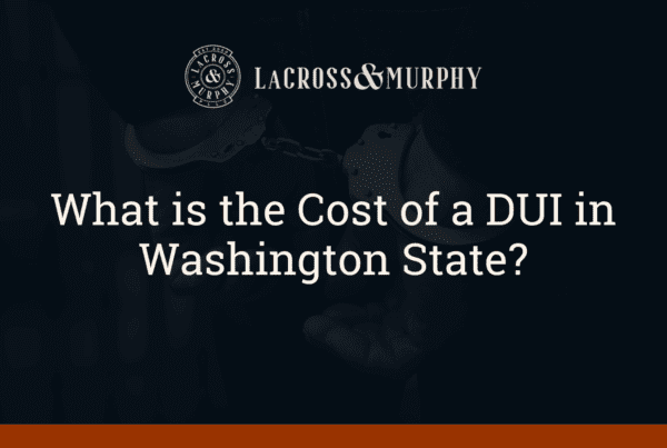 What is the Cost of a DUI in Washington State - LaCross and Murphy - Port Orchard Washington Criminal Defense Law Firm