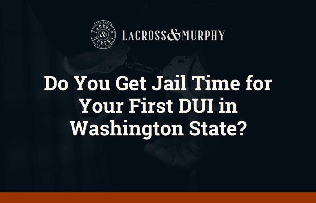 Jail Time for First DUI Washington State - LaCross and Murphy - Port Orchard Washington Criminal Defense Law Firm