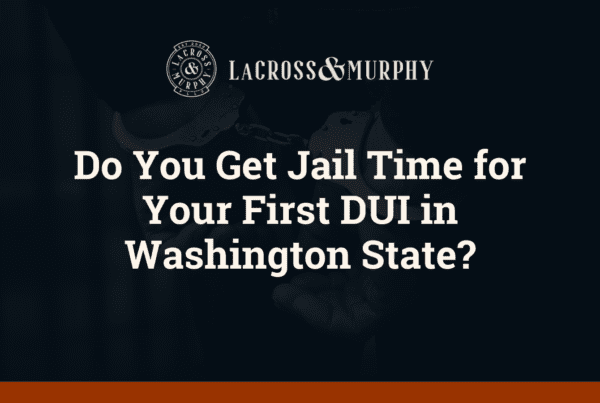 Jail Time for First DUI Washington State - LaCross and Murphy - Port Orchard Washington Criminal Defense Law Firm