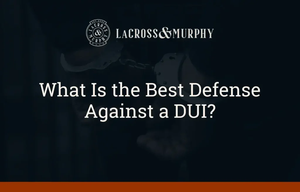 What Is the Best Defense Against a DUI - LaCross and Murphy - Port Orchard Washington Criminal Defense Law Firm