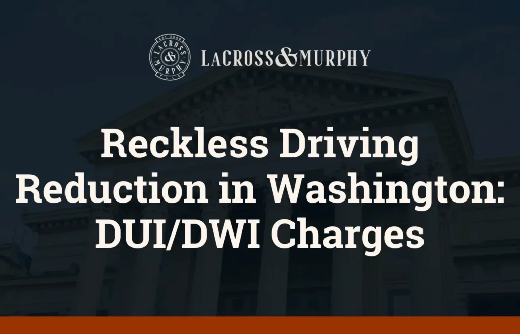 Reckless Driving Reduction in Washington DUIDWI Charges - LaCross and Murphy - Port Orchard Washington Criminal Defense Law Firm