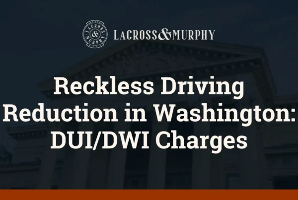 Reckless Driving Reduction in Washington DUIDWI Charges - LaCross and Murphy - Port Orchard Washington Criminal Defense Law Firm