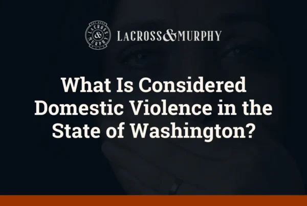 What Is Considered Domestic Violence in the State of Washington - LaCross and Murphy - Port Orchard Washington Criminal Defense Law Firm