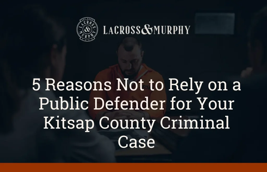 5 Reasons Not to Rely on a Public Defender for Your Kitsap County Criminal Case - LaCross & Murphy