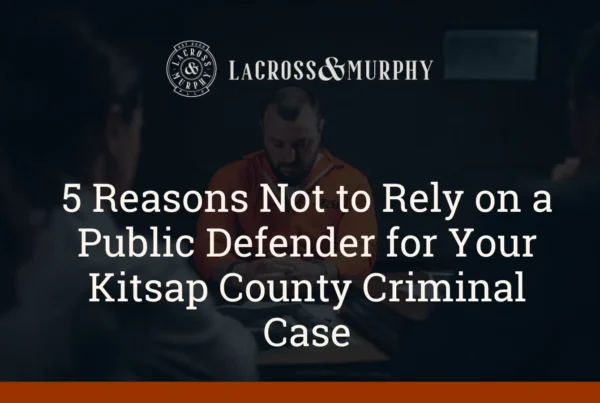 5 Reasons Not to Rely on a Public Defender for Your Kitsap County Criminal Case - LaCross & Murphy