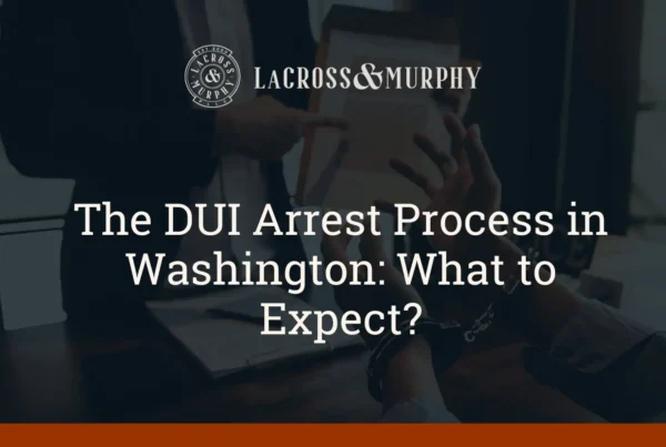 The DUI Arrest Process in Washington What to Expect - LaCross & Murphy