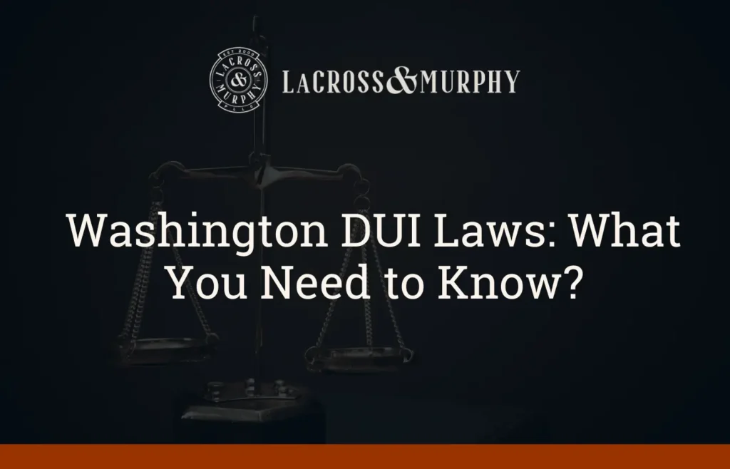 Washington DUI Laws What You Need to Know - LaCross & Murphy