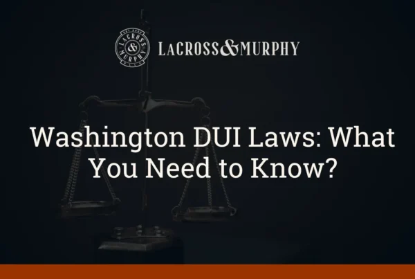 Washington DUI Laws What You Need to Know - LaCross & Murphy