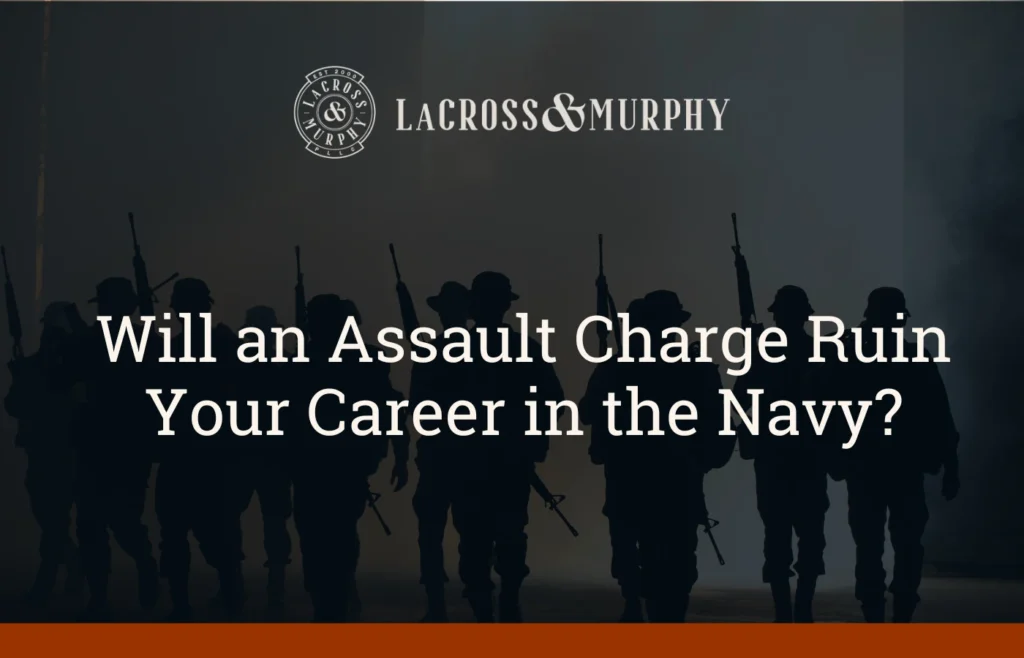 Will an Assault Charge Ruin Your Career in the Navy - LaCross & Murphy