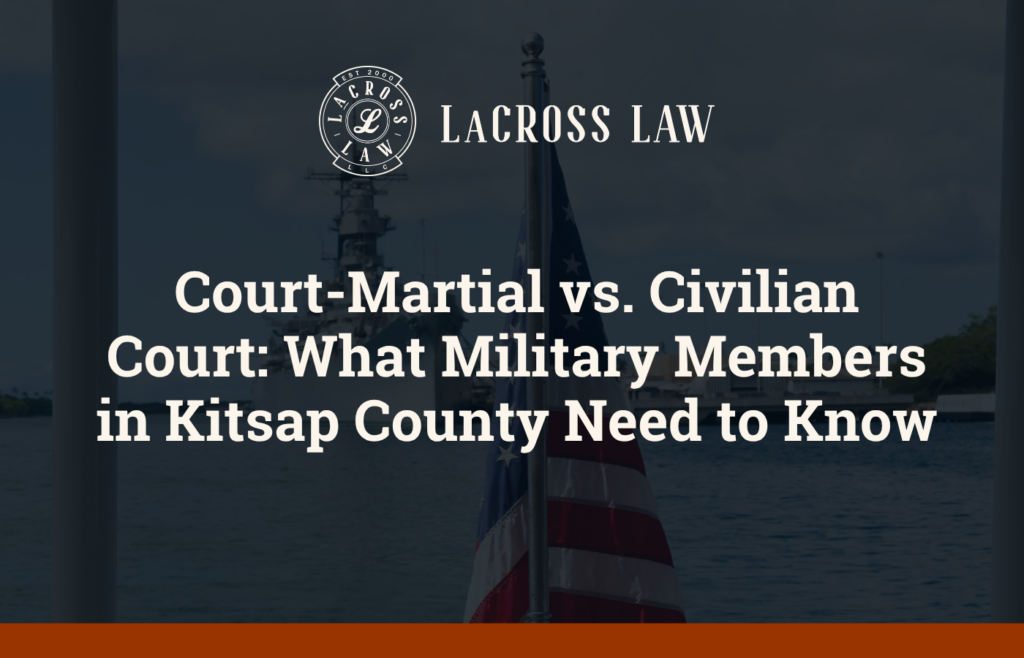 Court-Martial vs. Civilian Court What Military Members in Kitsap County Need to Know