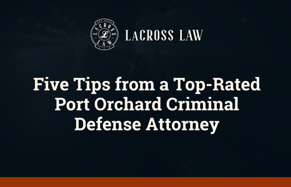 Five Tips from a Top-Rated Port Orchard Criminal Defense Attorney