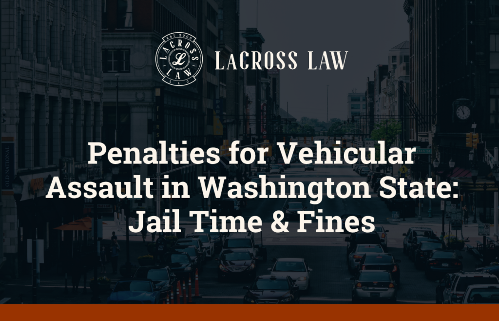 Penalties for Vehicular Assault in Washington State Jail Time & Fines