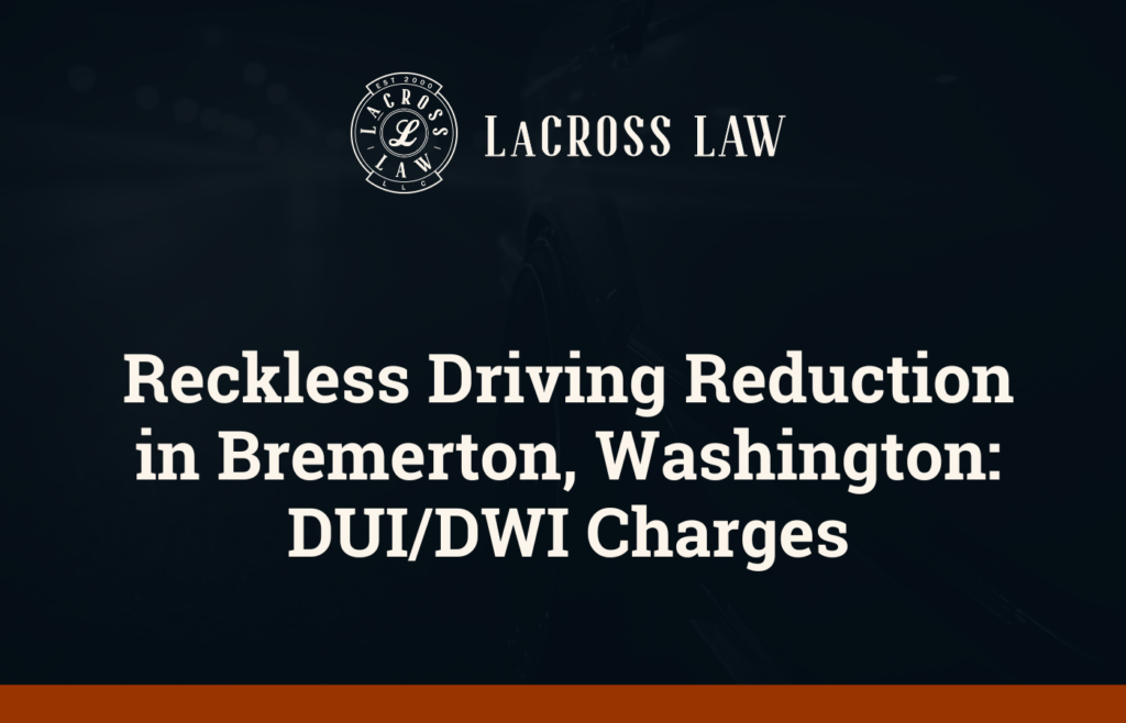 Reckless Driving Reduction in Bremerton, Washington: DUI/DWI Charges - LaCross LawReckless Driving Reduction in Bremerton, Washington: DUI/DWI Charges - LaCross Law