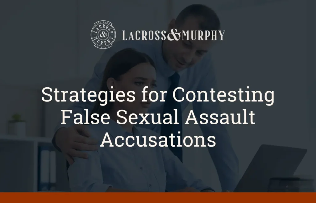 Strategies for Contesting False Sexual Assault Accusations - LaCross & Murphy