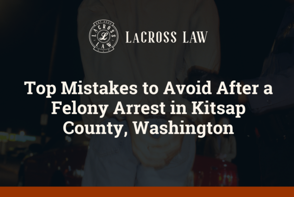 Top Mistakes to Avoid After a Felony Arrest in Kitsap County, Washington