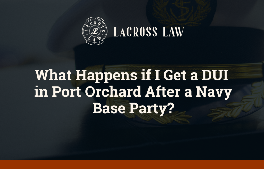 What Happens if I Get a DUI in Port Orchard After a Navy Base Party